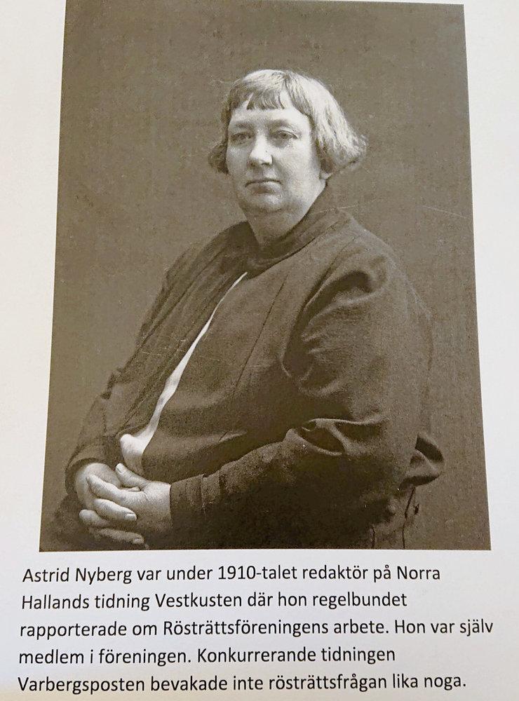 Astrid Nyberg var under 1910-talet redaktör på Norra Hallands tidning Vestkusten där hon regelbundet rapporterade om Rösträttsföreningen arbete. Konkurrerande tidningen Varbergsposten bevakade inte rösträttsfrågan lika noga.